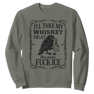 I Will Take My Whiskey Neat Because Fck Ice Sweatshirt Funny Political Whiskey TS12 Military Green Print Your Wear