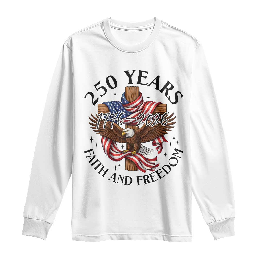 250 Years Faith And Freedom Long Sleeve Shirt Patriotic Christian Eagle TS12 White Print Your Wear
