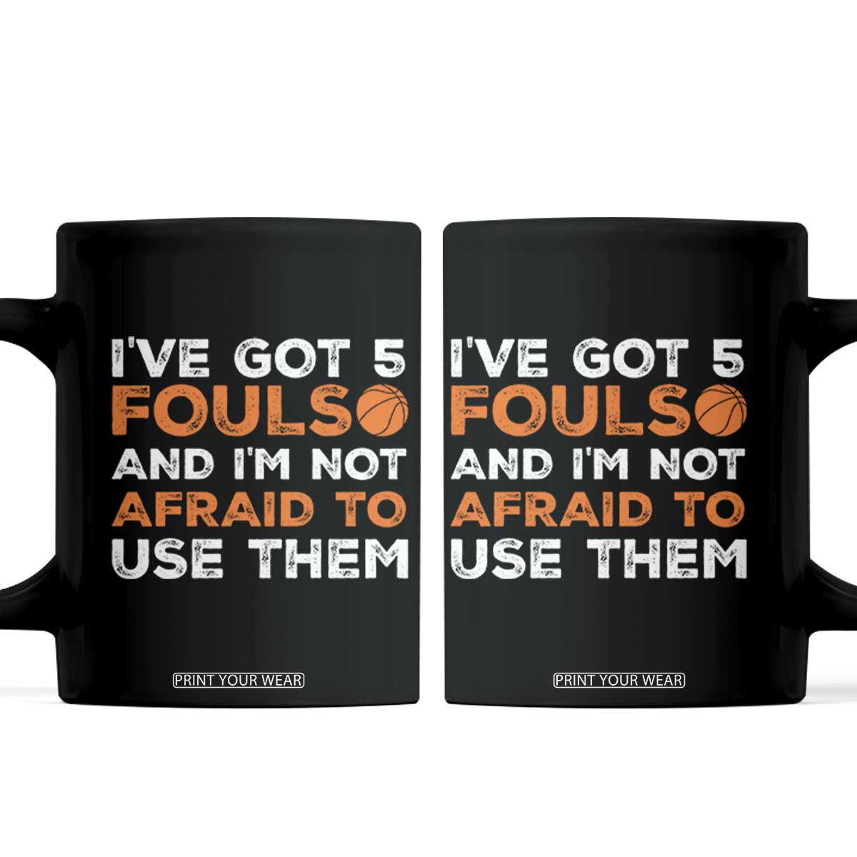 Funny Basketball Quote Coffee Mug I Have Got 5 Fouls And I Am Not Afraid To Use Them TS12 Black Print Your Wear