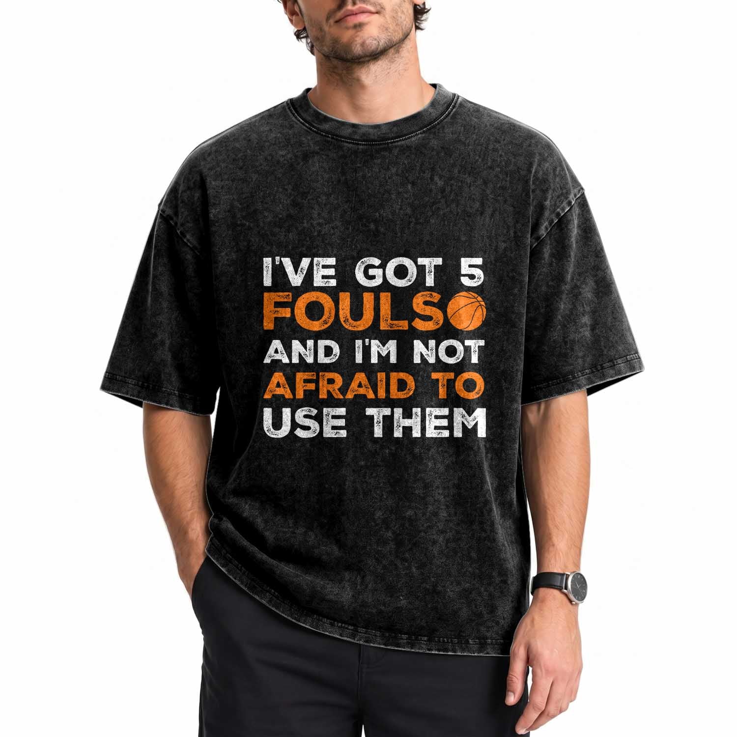 Funny Basketball Quote Washed Cotton T-Shirt I Have Got 5 Fouls And I Am Not Afraid To Use Them