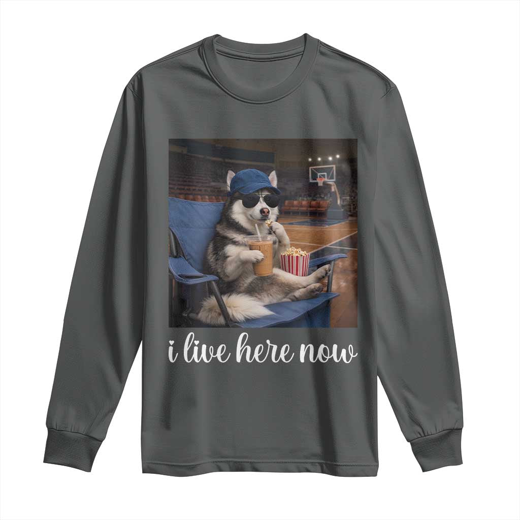 Funny Sarcastic Husky Basketball Long Sleeve Shirt I Live Here Now TS12 Dark Heather Print Your Wear
