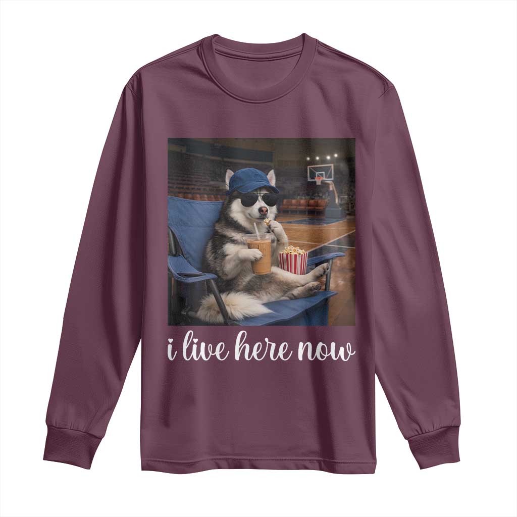 Funny Sarcastic Husky Basketball Long Sleeve Shirt I Live Here Now TS12 Maroon Print Your Wear