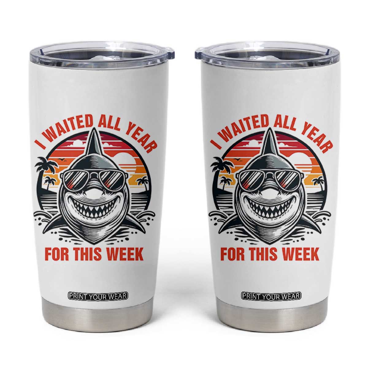 Funny Shark Summer Vacation Tumbler Cup I Waited All Year For This Week TS12 White Print Your Wear