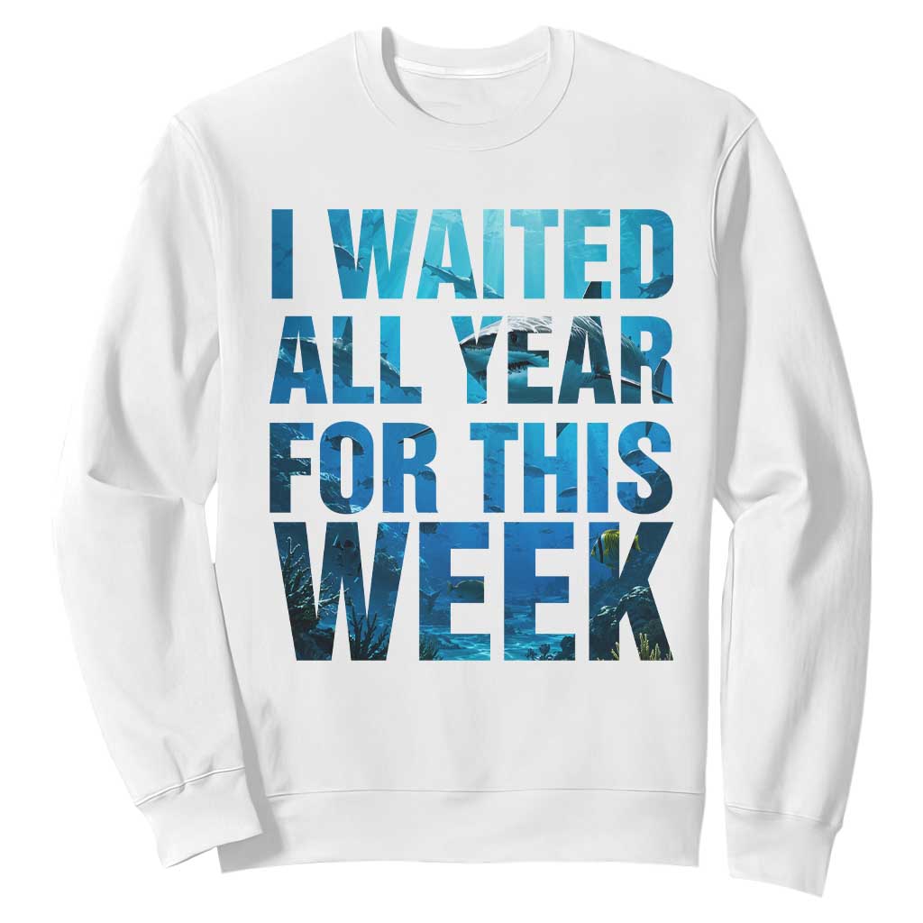 Shark Lover Week Gift Sweatshirt I Waited All Year For This Week TS12 White Print Your Wear
