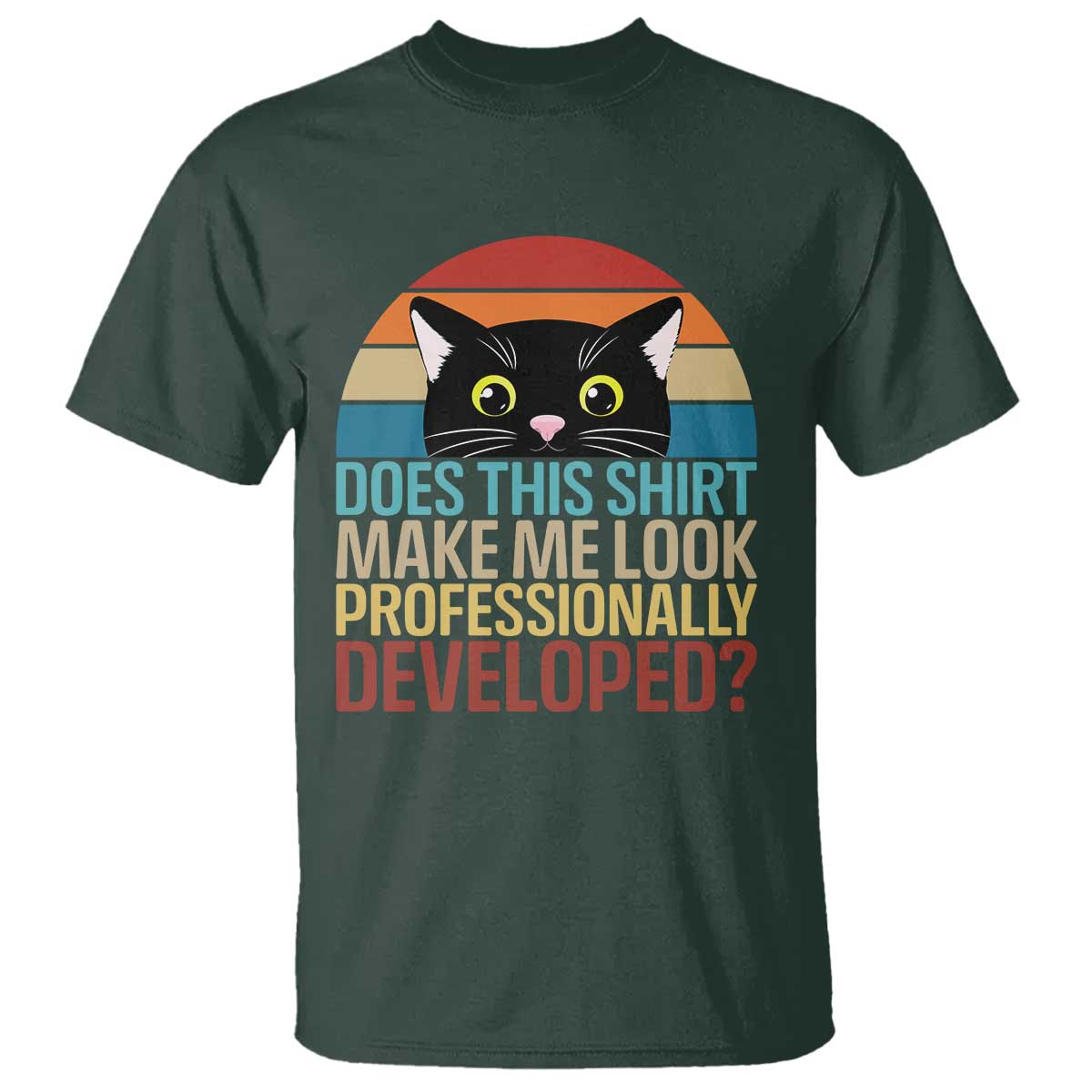 Vintage Black Cat T Shirt Does This Shirt Make Me Look Professionally Developed TS12 Dark Forest Green Print Your Wear