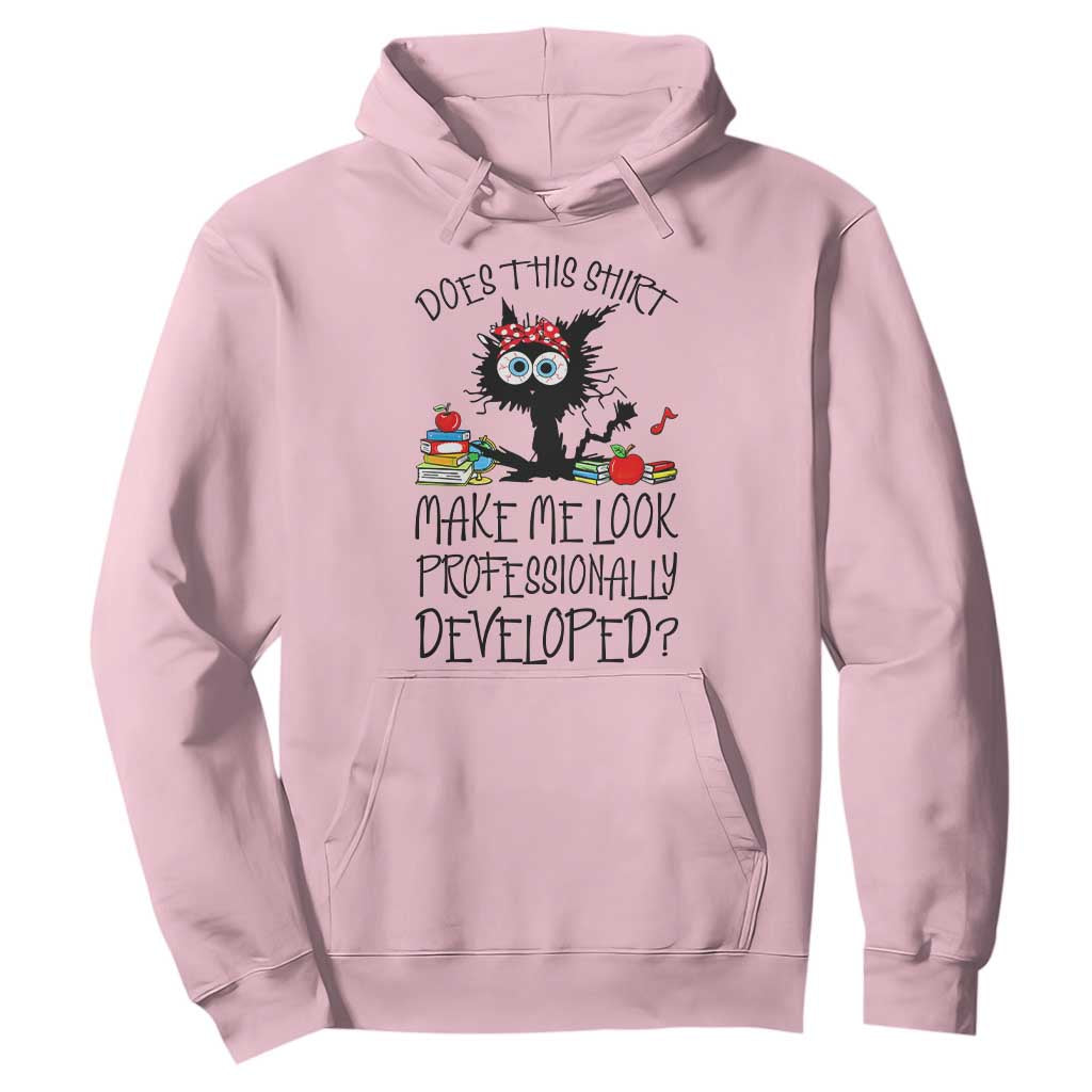 Funny Teacher Black Cat Hoodie Does This Shirt Make Me Look Professionally Developed TS12 Light Pink Print Your Wear
