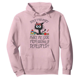 Funny Teacher Black Cat Hoodie Does This Shirt Make Me Look Professionally Developed TS12 Light Pink Print Your Wear