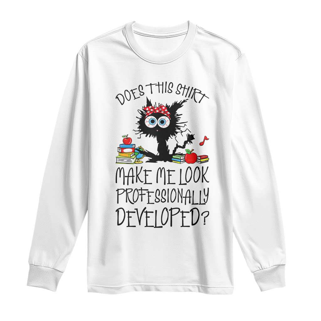 Funny Teacher Black Cat Long Sleeve Shirt Does This Shirt Make Me Look Professionally Developed TS12 White Print Your Wear