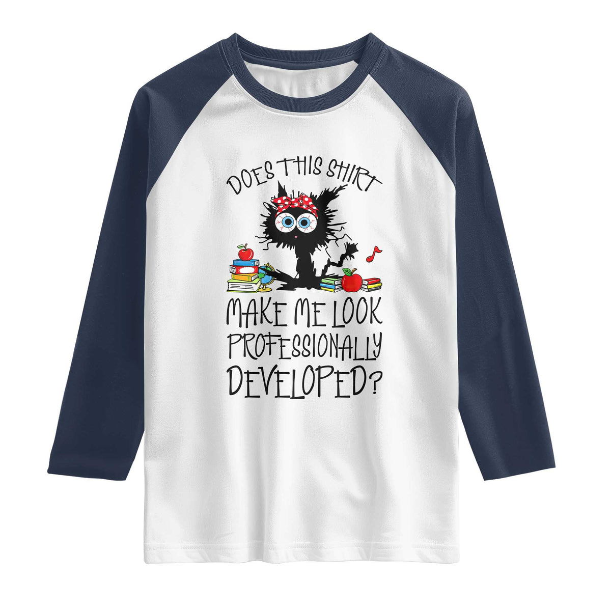 Funny Teacher Black Cat Raglan Shirt Does This Shirt Make Me Look Professionally Developed TS12 White Navy Print Your Wear