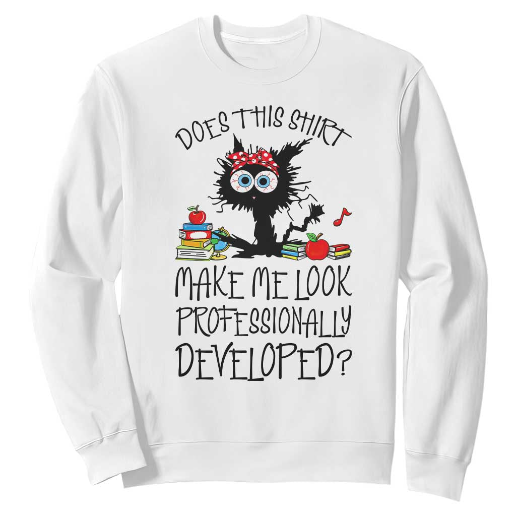 Funny Teacher Black Cat Sweatshirt Does This Shirt Make Me Look Professionally Developed TS12 White Print Your Wear