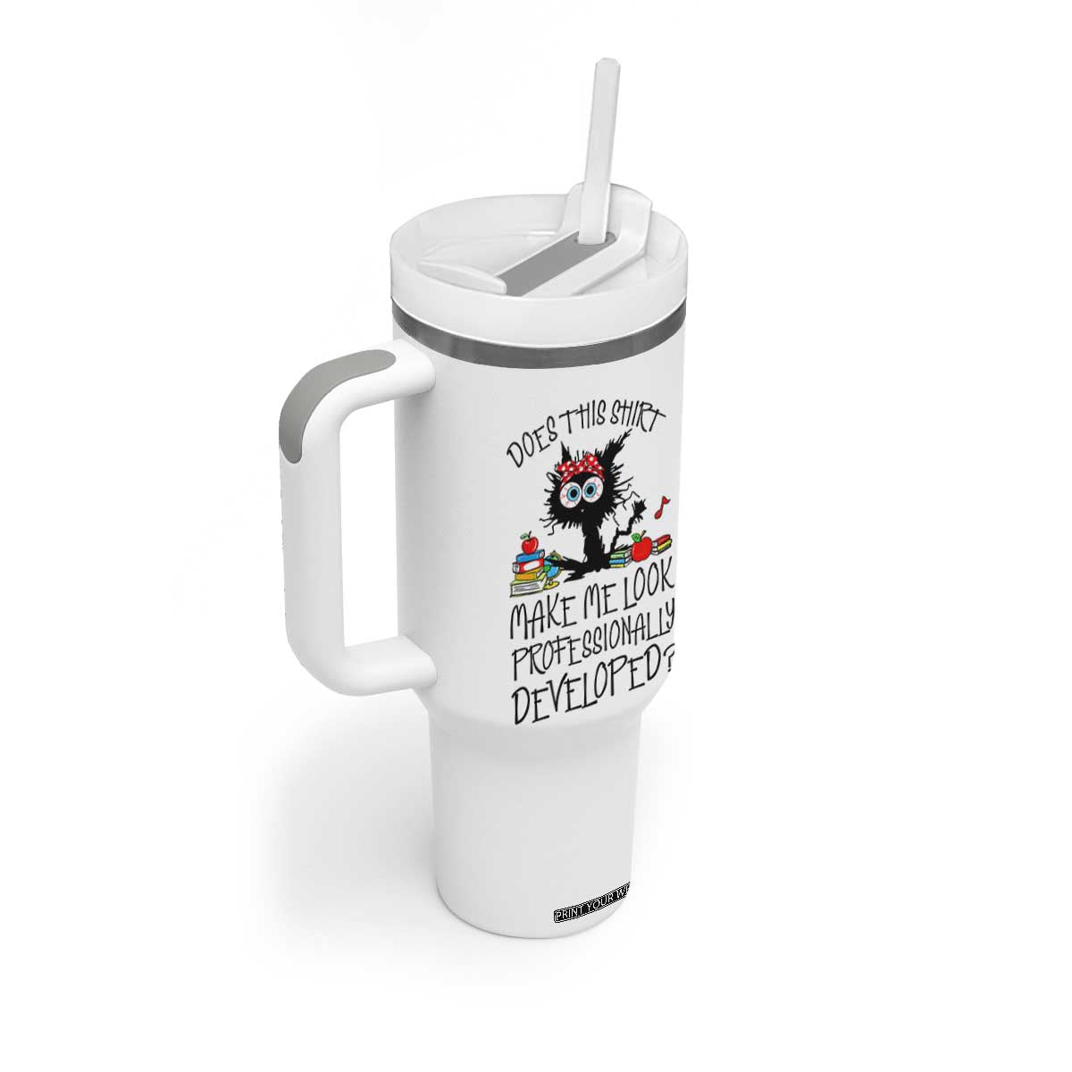 Funny Teacher Black Cat Tumbler With Handle Does This Shirt Make Me Look Professionally Developed TS12 Print Your Wear