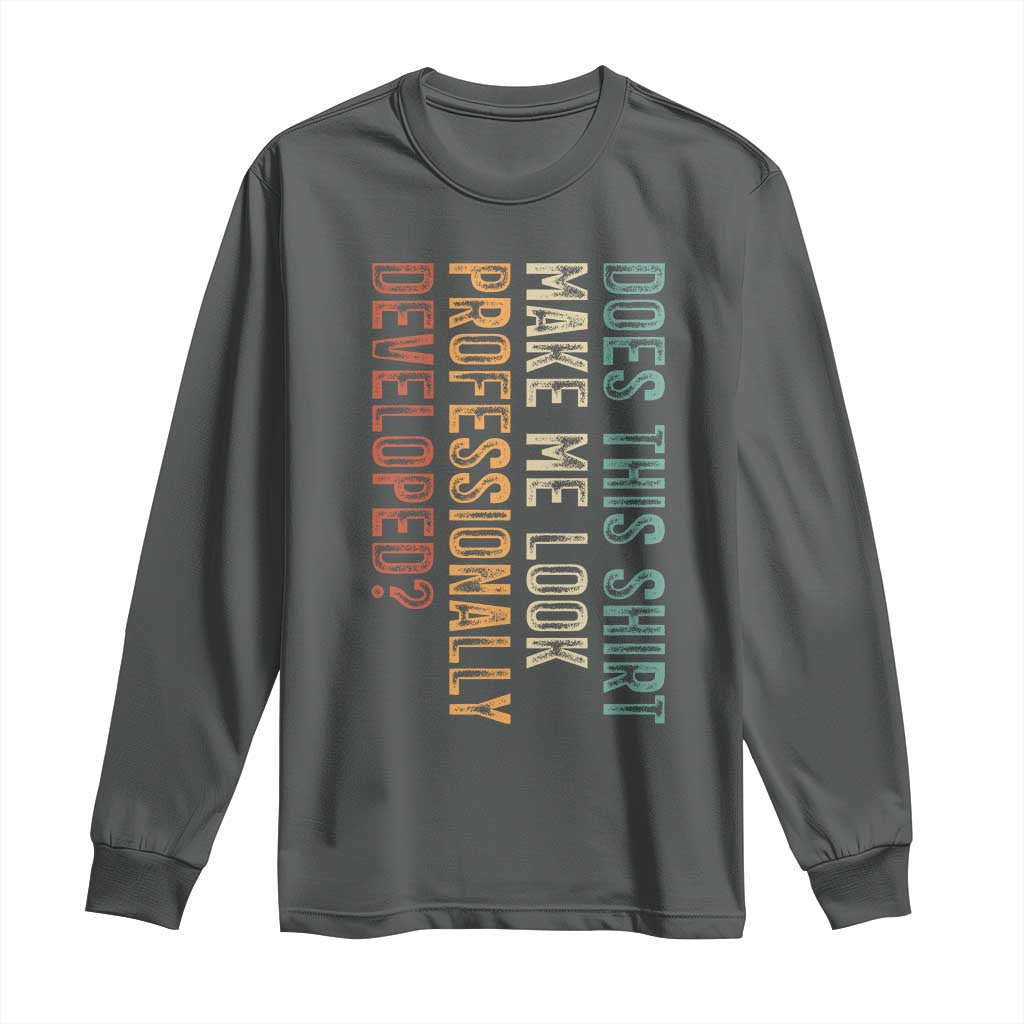 Does This Make Me Look Professionally Developed Long Sleeve Shirt Funny Sarcastic TS12 Dark Heather Print Your Wear