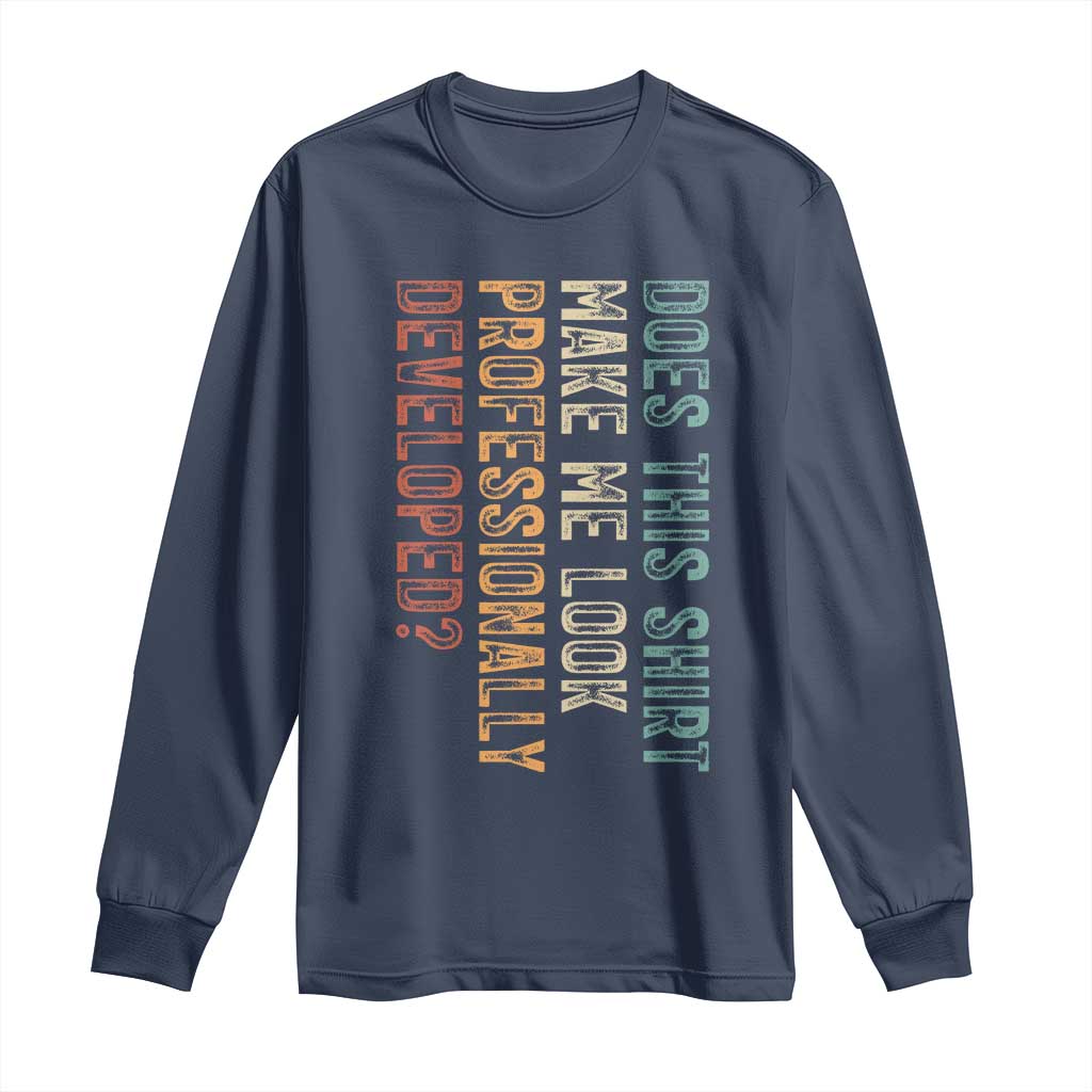 Does This Make Me Look Professionally Developed Long Sleeve Shirt Funny Sarcastic TS12 Navy Print Your Wear