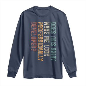 Does This Make Me Look Professionally Developed Long Sleeve Shirt Funny Sarcastic TS12 Navy Print Your Wear