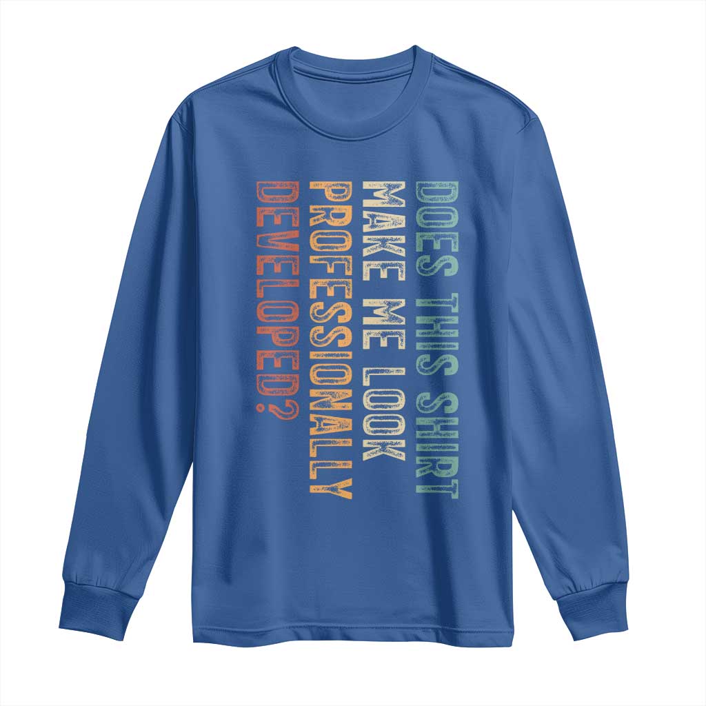 Does This Make Me Look Professionally Developed Long Sleeve Shirt Funny Sarcastic TS12 Royal Blue Print Your Wear