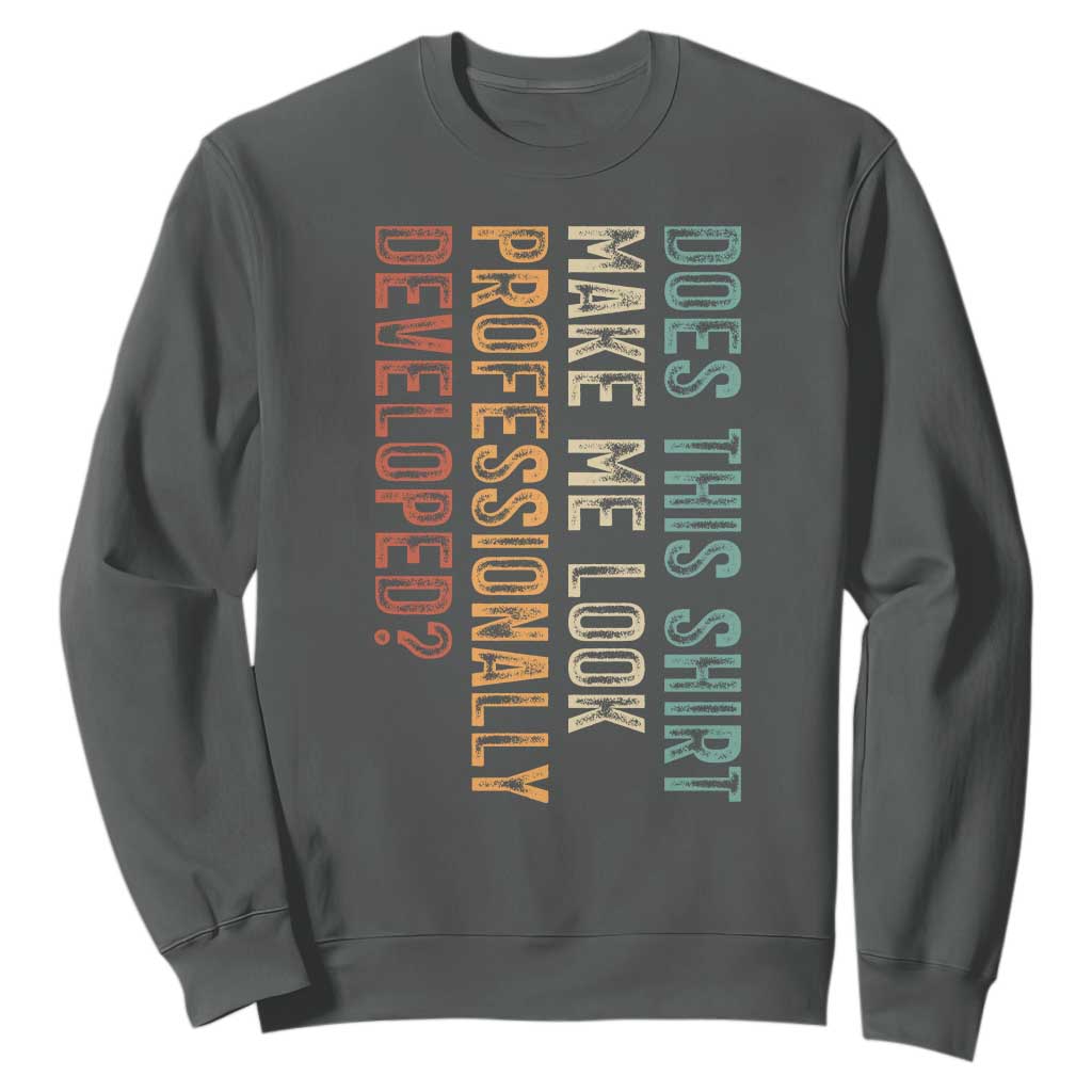 Does This Make Me Look Professionally Developed Sweatshirt Funny Sarcastic TS12 Dark Heather Print Your Wear