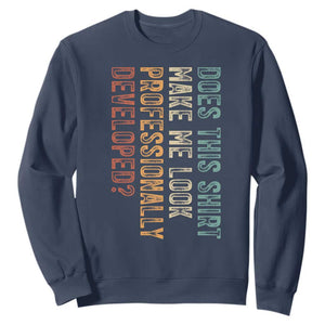 Does This Make Me Look Professionally Developed Sweatshirt Funny Sarcastic TS12 Navy Print Your Wear