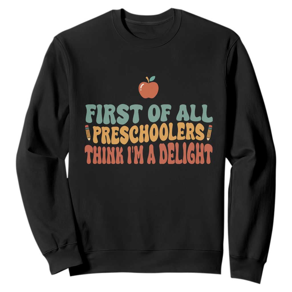 Funny Preschool Teacher Saying Sweatshirt First Of All Preschoolers Think Im A Delight TS12 Black Print Your Wear