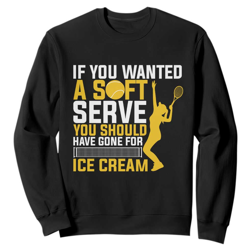 If You Wanted Soft Serve Gone For Ice Cream Sweatshirt Tennis Lover Gift TS12 Black Print Your Wear