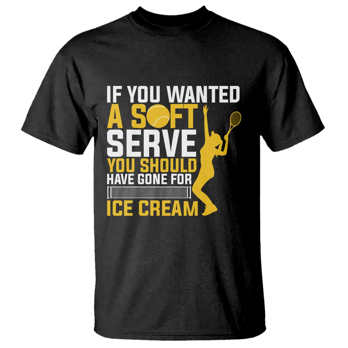 If You Wanted Soft Serve Gone For Ice Cream T Shirt Tennis Lover Gift TS12 Black Print Your Wear
