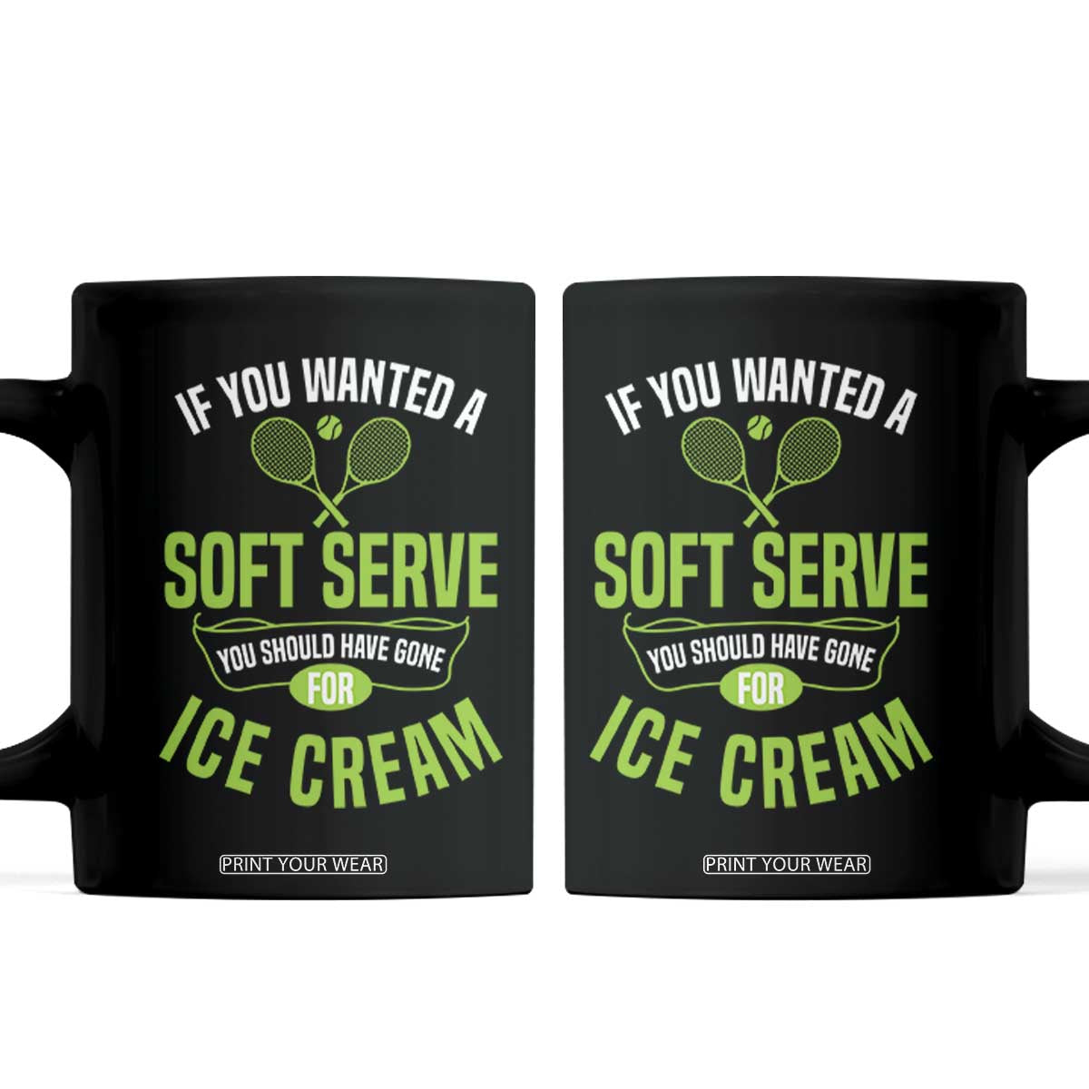 If You Wanted Soft Serve Gone For Ice Cream Coffee Mug Funny Tennis Player Gift TS12 Black Print Your Wear