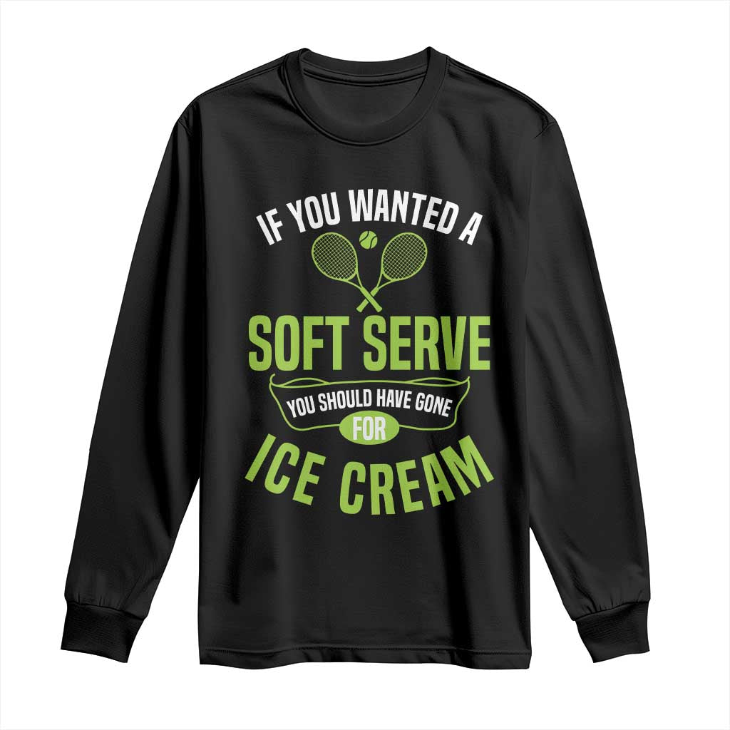 If You Wanted Soft Serve Gone For Ice Cream Long Sleeve Shirt Funny Tennis Player Gift TS12 Black Print Your Wear