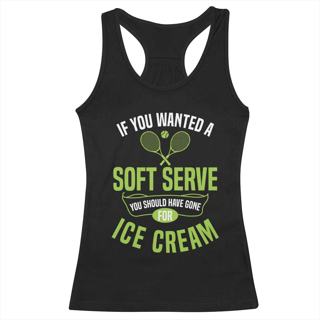 If You Wanted Soft Serve Gone For Ice Cream Racerback Tank Top Funny Tennis Player Gift TS12 Black Print Your Wear