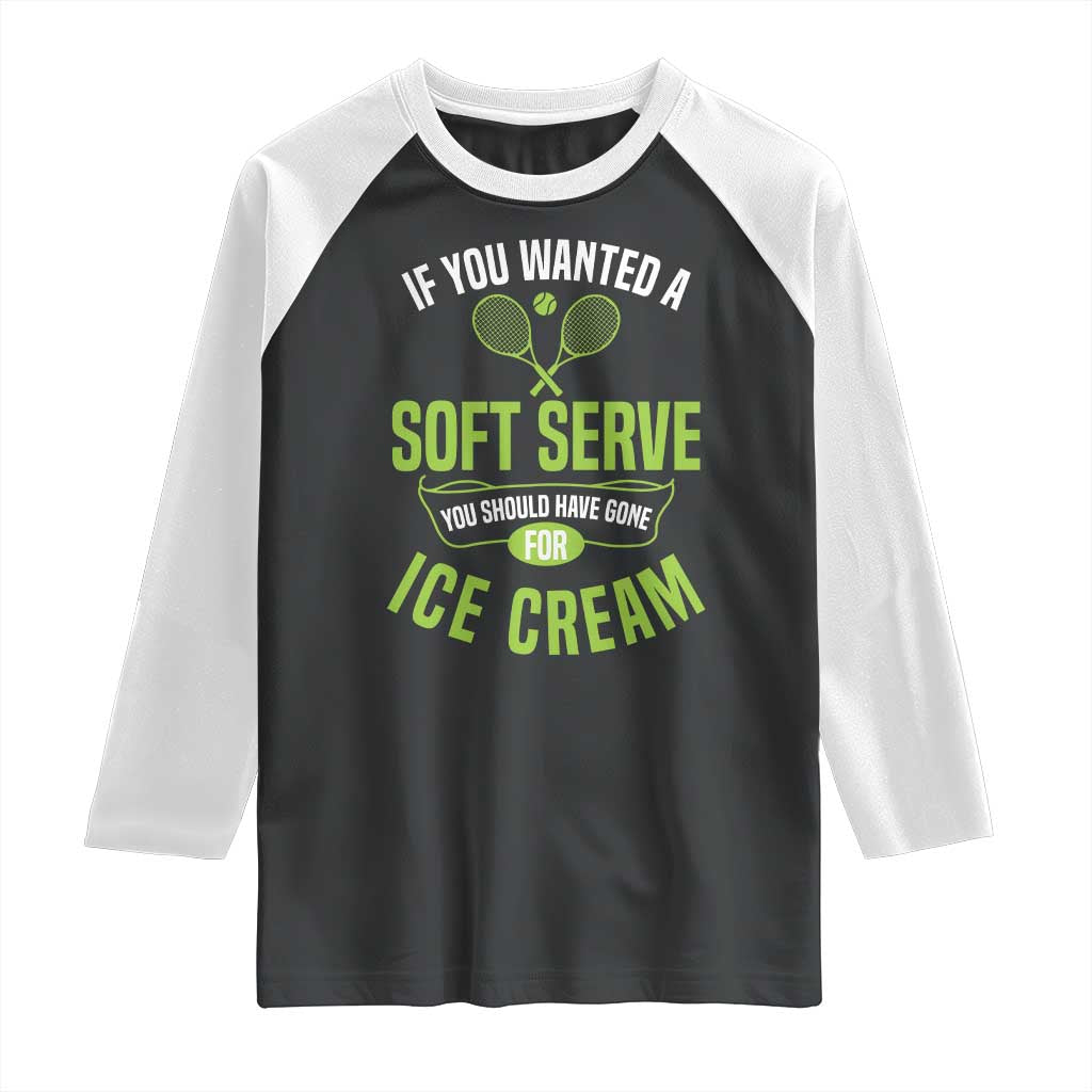 If You Wanted Soft Serve Gone For Ice Cream Raglan Shirt Funny Tennis Player Gift TS12 Black White Print Your Wear