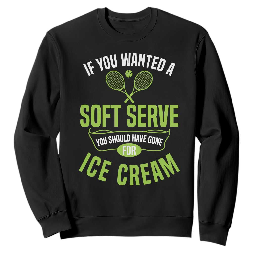 If You Wanted Soft Serve Gone For Ice Cream Sweatshirt Funny Tennis Player Gift TS12 Black Print Your Wear