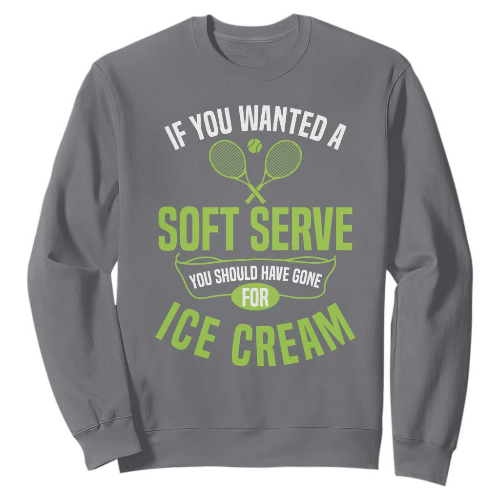 If You Wanted Soft Serve Gone For Ice Cream Sweatshirt Funny Tennis Player Gift TS12 Charcoal Print Your Wear