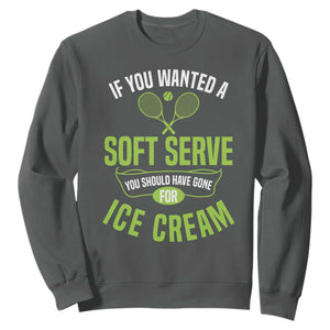 If You Wanted Soft Serve Gone For Ice Cream Sweatshirt Funny Tennis Player Gift TS12 Dark Heather Print Your Wear