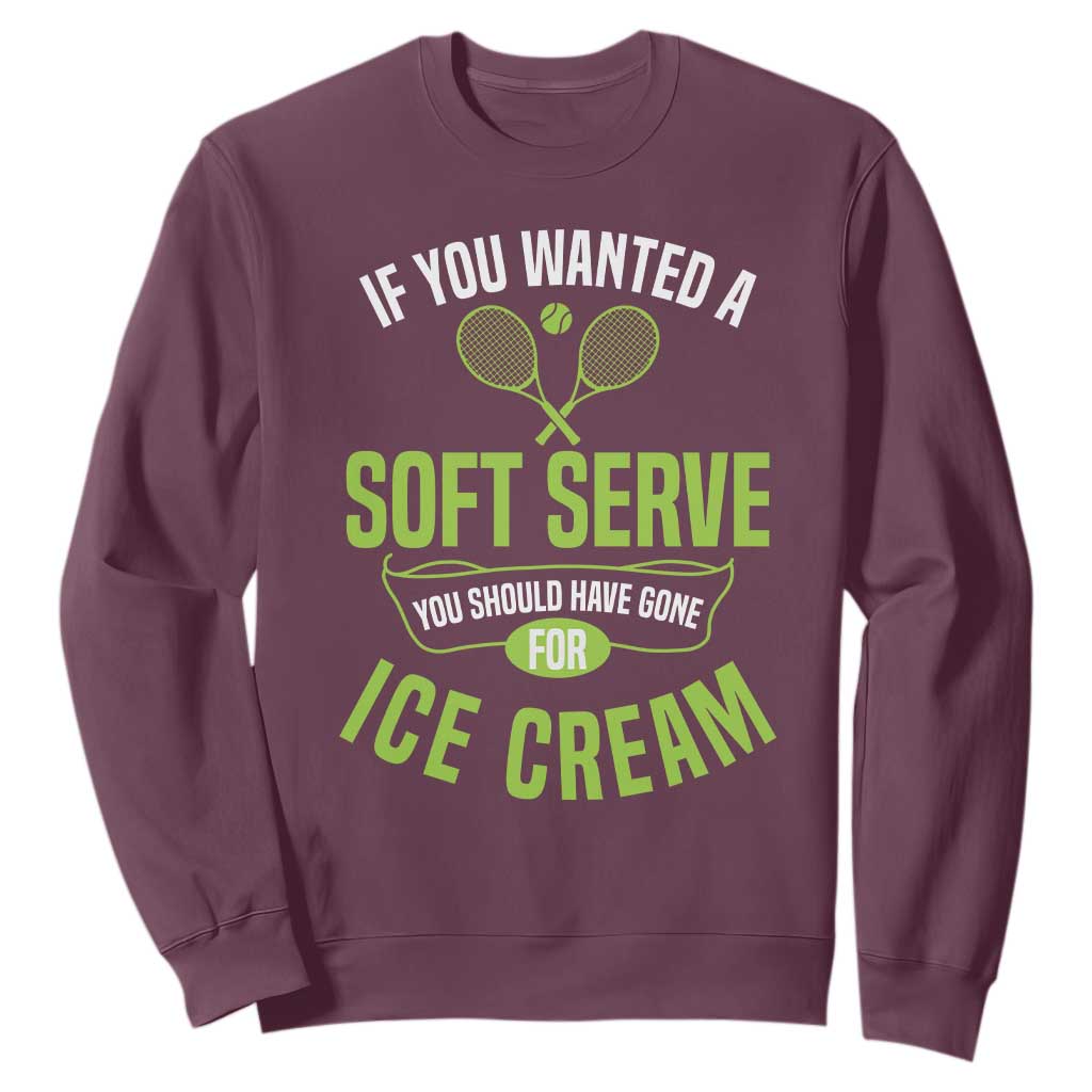 If You Wanted Soft Serve Gone For Ice Cream Sweatshirt Funny Tennis Player Gift TS12 Maroon Print Your Wear