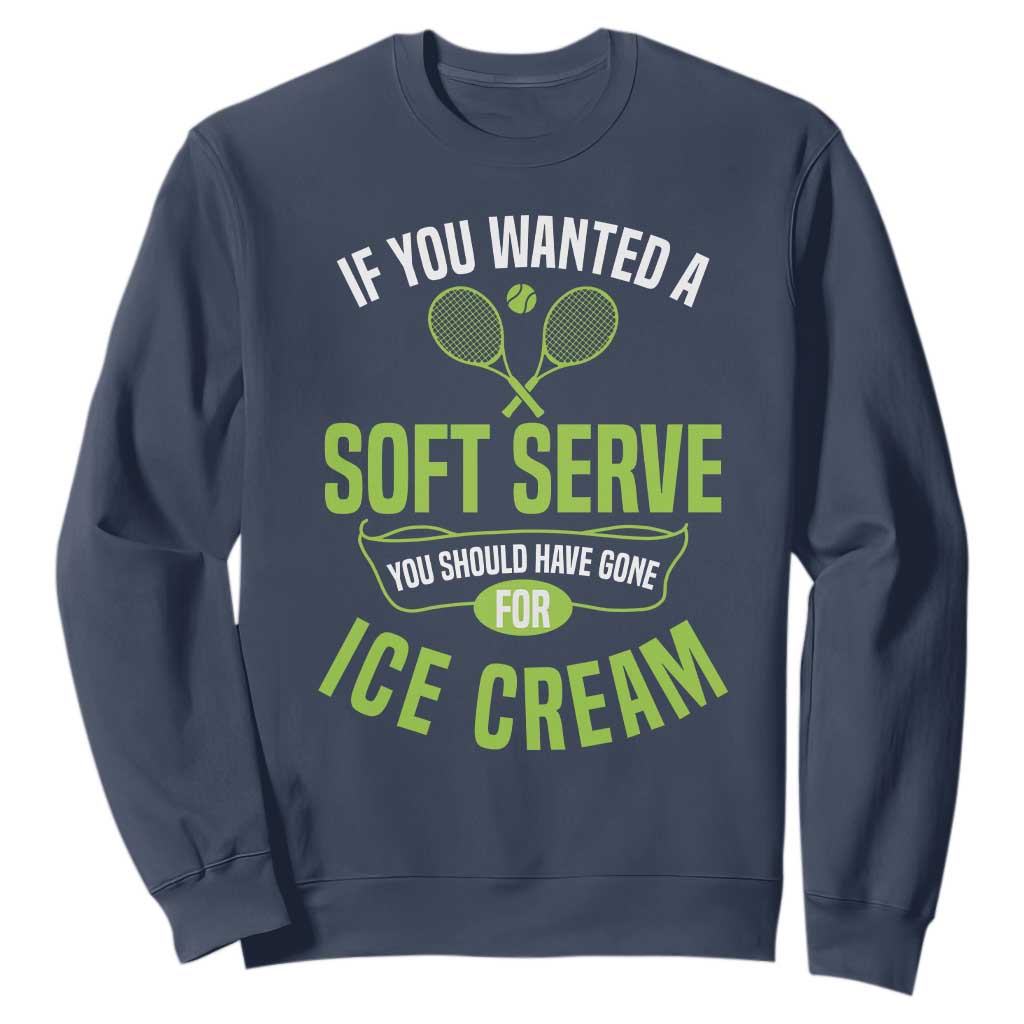 If You Wanted Soft Serve Gone For Ice Cream Sweatshirt Funny Tennis Player Gift TS12 Navy Print Your Wear