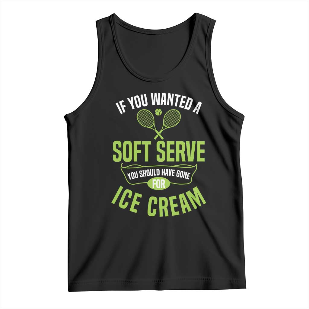 If You Wanted Soft Serve Gone For Ice Cream Tank Top Funny Tennis Player Gift TS12 Black Print Your Wear