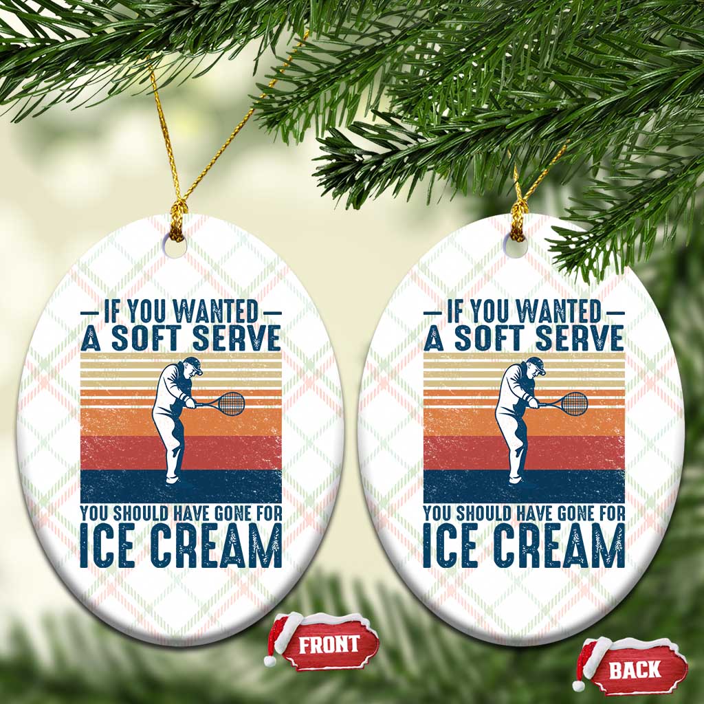 Retro Tennis Player Gift Ceramic Ornament If You Wanted Soft Serve Gone For Ice Cream TS12 Print Your Wear