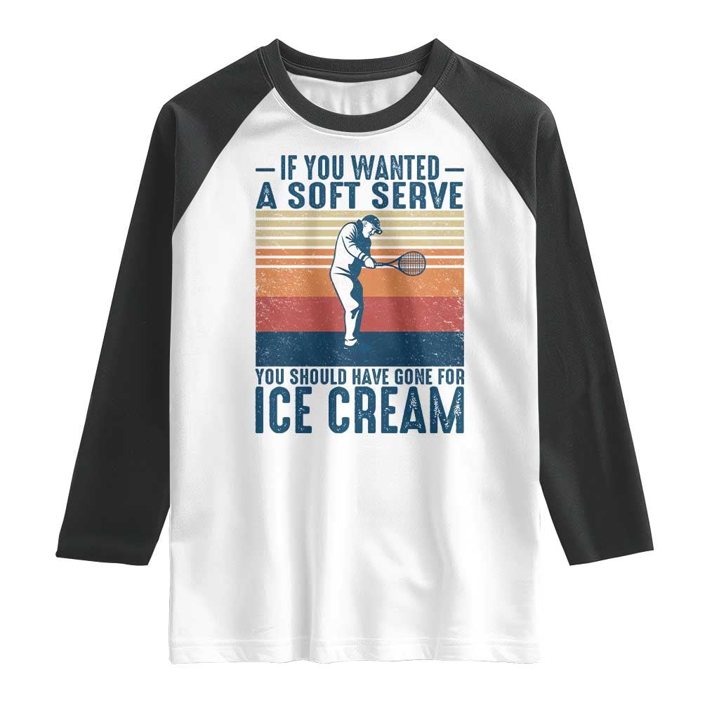 Retro Tennis Player Gift Raglan Shirt If You Wanted Soft Serve Gone For Ice Cream TS12 White Black Print Your Wear