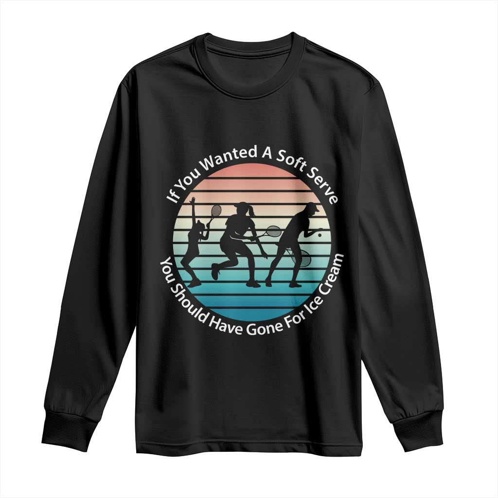 Sarcastic Tennis Girl Gift Long Sleeve Shirt If You Wanted Soft Serve Gone For Ice Cream TS12 Black Print Your Wear