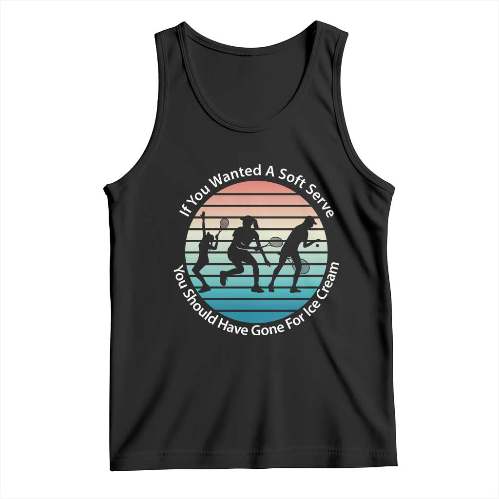 Sarcastic Tennis Girl Gift Tank Top If You Wanted Soft Serve Gone For Ice Cream TS12 Black Print Your Wear