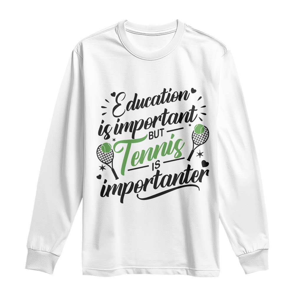Education Is Important But Tennis Is Importanter Long Sleeve Shirt Funny Tennis Player Gift TS12 White Print Your Wear