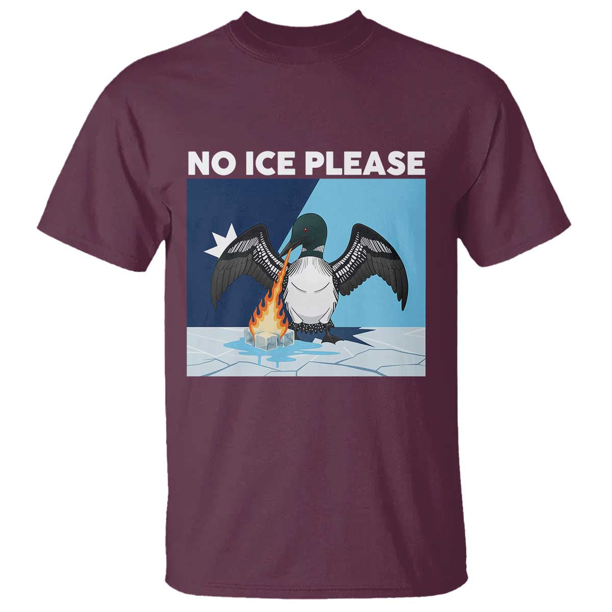 Funny Fire Breathing Loon T Shirt No Ice Please TS12 Maroon Print Your Wear