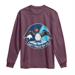 Can Not Tread On Us Long Sleeve Shirt Common Loon No Ice Please TS12 Maroon Print Your Wear