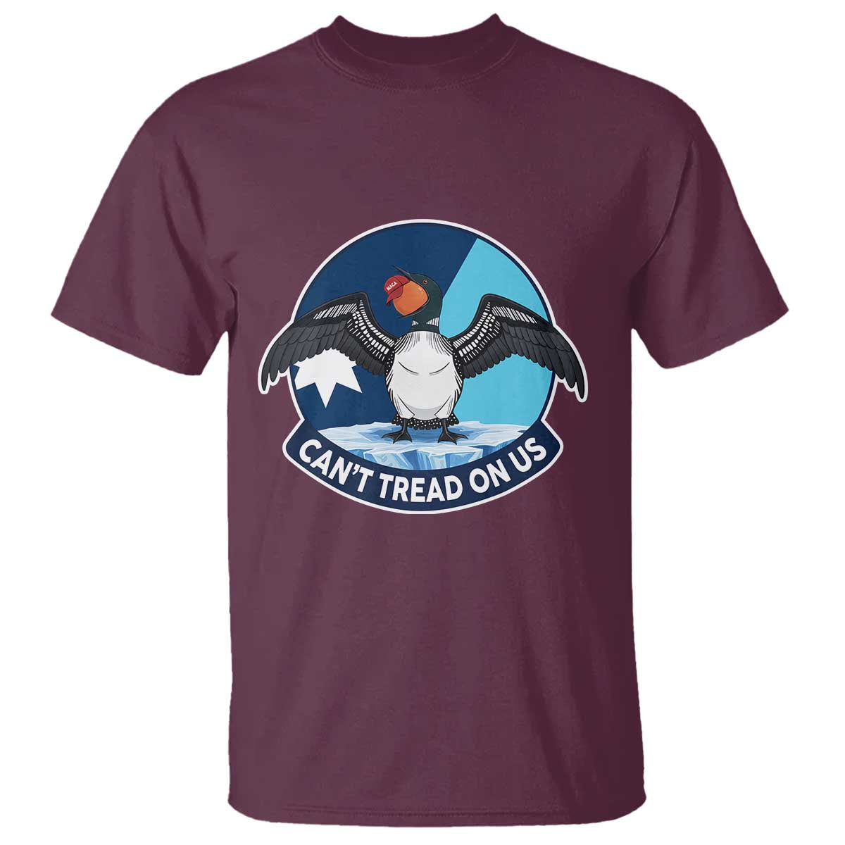 Can Not Tread On Us T Shirt Common Loon No Ice Please TS12 Maroon Print Your Wear