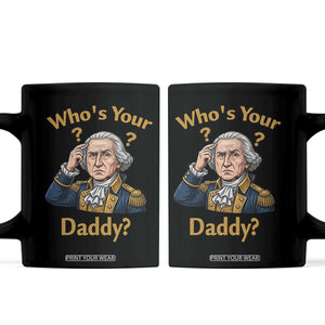 Funny Patriotic George Washington Coffee Mug Who Is Your Daddy TS12 Black Print Your Wear