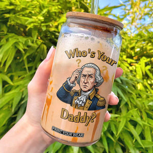 Funny Patriotic George Washington Glass Can Who Is Your Daddy TS12 Black Print Your Wear