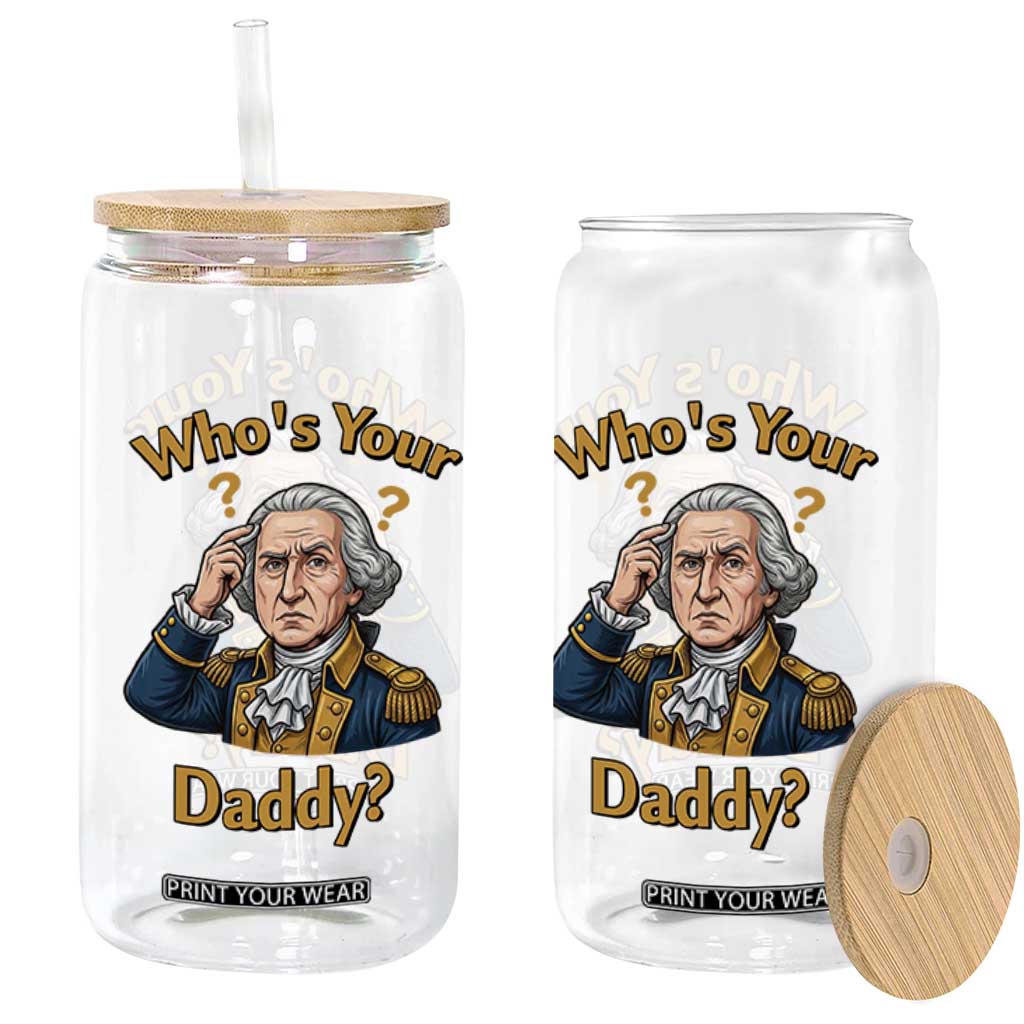 Funny Patriotic George Washington Glass Can Who Is Your Daddy TS12 Print Your Wear