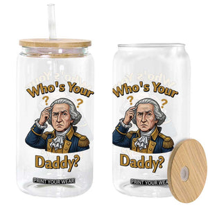 Funny Patriotic George Washington Glass Can Who Is Your Daddy TS12 Print Your Wear