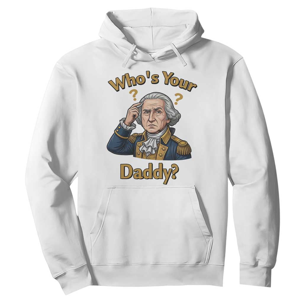 Funny Patriotic George Washington Hoodie Who Is Your Daddy TS12 White Print Your Wear