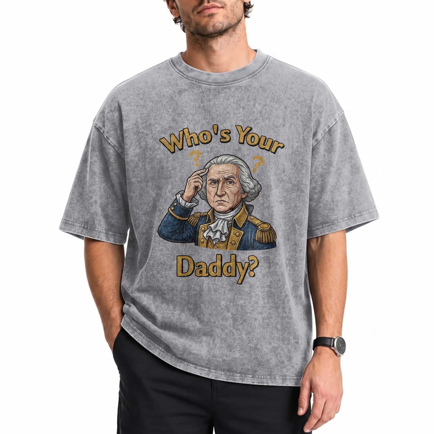 Funny Patriotic George Washington Washed Cotton T-Shirt Who Is Your Daddy