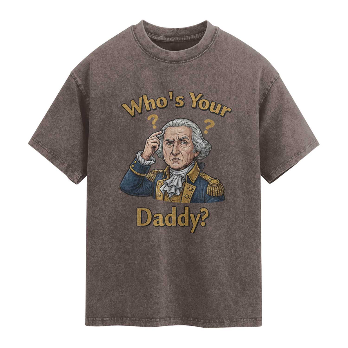 Funny Patriotic George Washington Washed Cotton T-Shirt Who Is Your Daddy