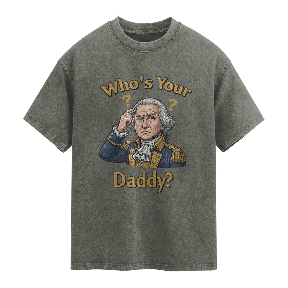 Funny Patriotic George Washington Washed Cotton T-Shirt Who Is Your Daddy